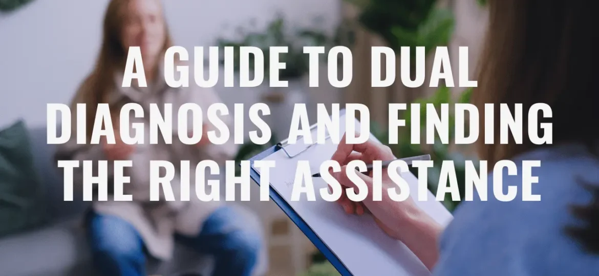 A Guide to Dual Diagnosis and Finding the Right Assistance