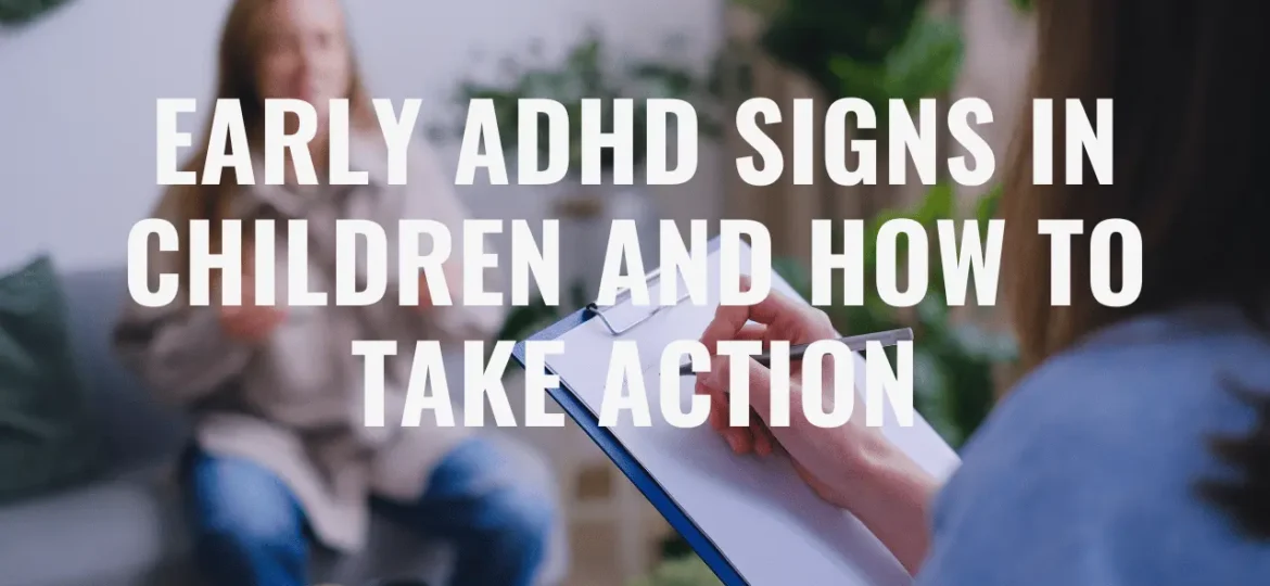 Early ADHD Signs in Children and How to Take Action