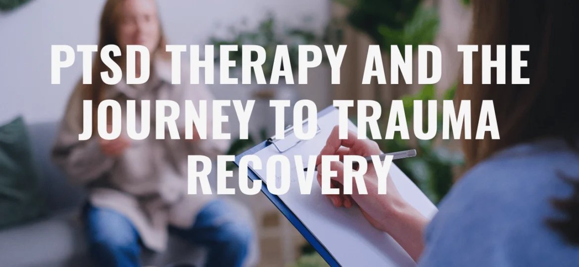 PTSD Therapy and the Journey to Trauma Recovery
