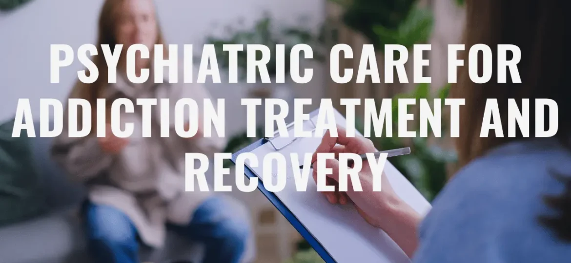 Psychiatric Care for Addiction Treatment and Recovery