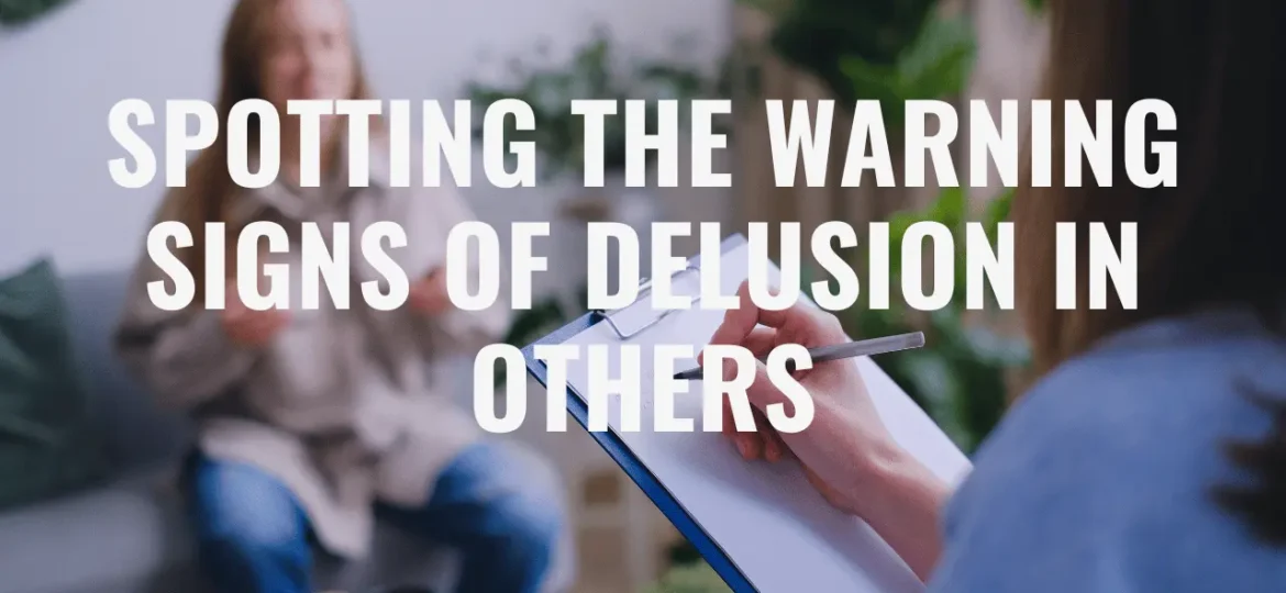 Spotting the Warning Signs of Delusion in Others