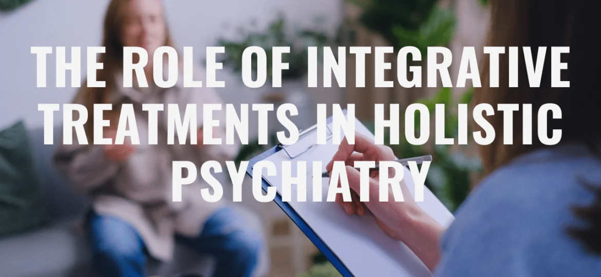 The Role of Integrative Treatments in Holistic Psychiatry