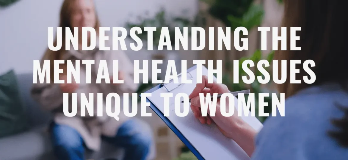 Understanding the Mental Health Issues Unique to Women